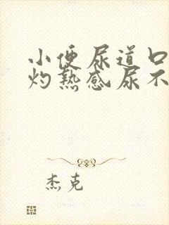 小便尿道口刺痛灼热感尿不尽