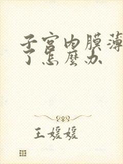 子宫内膜薄闭经了怎么办