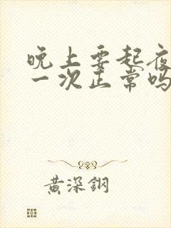 晚上要起夜小便一次正常吗