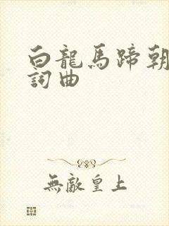 白龙马蹄朝西歌词曲