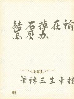 结石掉在输尿管怎么办