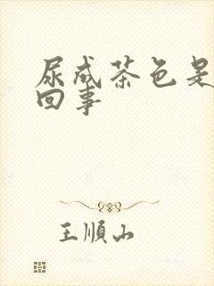 尿成茶色是怎么回事