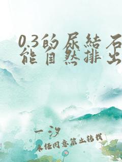 0.3的尿结石能自然排出吗