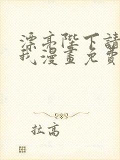 漂亮陛下请别杀我漫画免费阅读