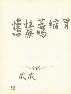 慢性萎缩胃炎能治疗吗