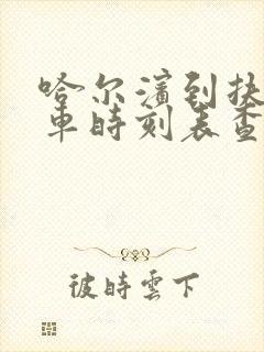 哈尔滨到扶余火车时刻表查询