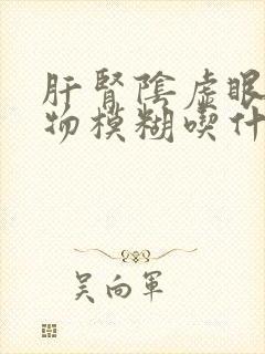 肝肾阴虚眼睛视物模糊吃什么好