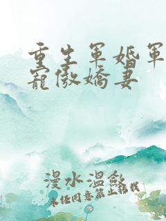 重生军婚军少爆宠傲娇妻