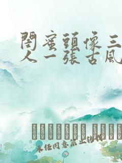 闺蜜头像三人一人一张古风