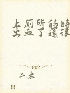 上厕所的时候拉出血了还很疼