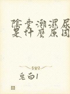 阴囊潮湿尿不尽是什么原因