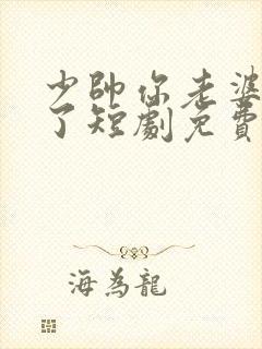 少帅你老婆又跑了短剧免费全集