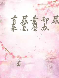 有尿意却尿不出来怎么办