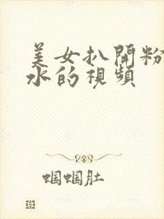 美女扒开粉嫩喷水的视频