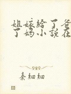 姐嫁给了爸我娶了妈小说在线阅读