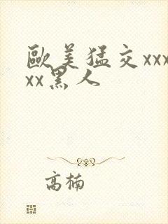 欧美猛交xxxxx黑人