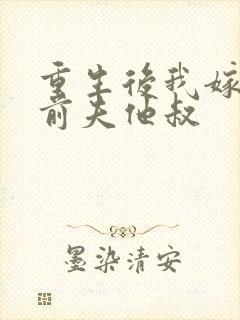 重生后我嫁给了前夫他叔