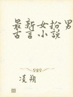 最新女扮男装的古言小说