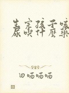 生完孩子咳嗽漏尿吃什么药