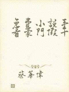 免费小说手机观看豪门假千金也是真千金