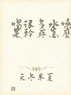 喝很多水嗓子还是干疼怎么办