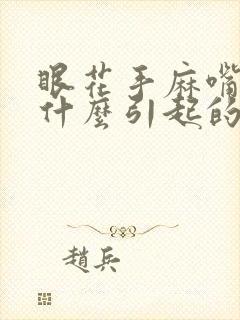 眼花手麻嘴麻是什么引起的?