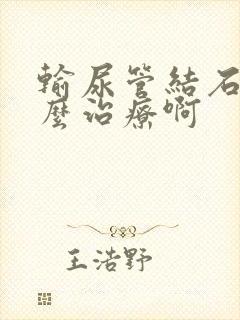 输尿管结石要怎么治疗啊