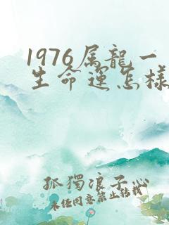 1976属龙一生命运怎样