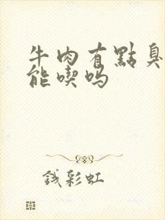 牛肉有点臭了还能吃吗