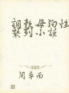 调教母狗性奴隶系列小说