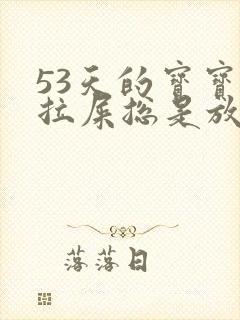 53天的宝宝不拉屎总是放屁怎么回事