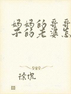 妈妈的哥哥的儿子的老婆怎么称呼