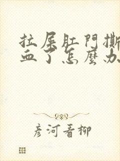 拉屎肛门撕裂出血了怎么办