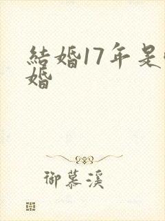 结婚17年是啥婚