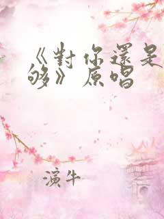 《对你还是爱不够》原唱