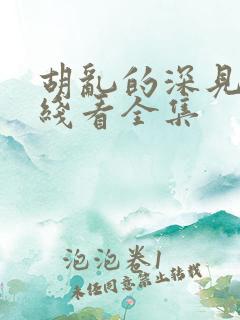 胡乱的深见君在线看全集