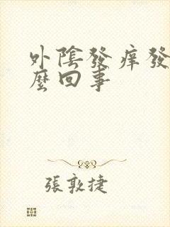 外阴发痒发疼怎么回事