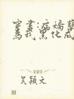 穿书:病娇孽徒为我黑化成狂小说