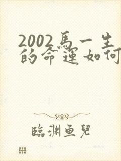 2002马一生的命运如何
