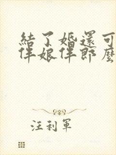 结了婚还可以当伴娘伴郎么