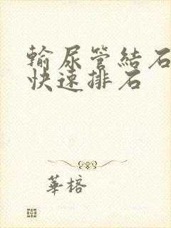 输尿管结石如何快速排石