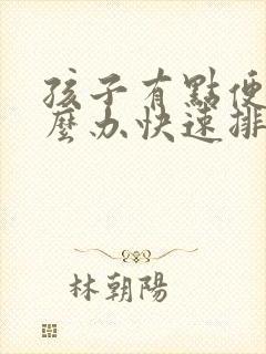 孩子有点便秘怎么办快速排便