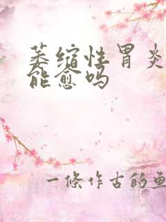 萎缩性胃炎c1能愈吗