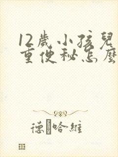 12岁小孩儿严重便秘怎么办