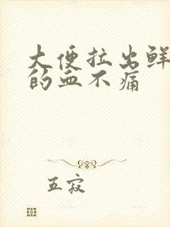 大便拉出鲜红色的血不痛