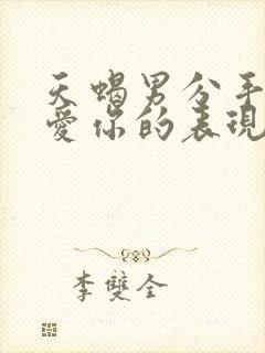 天蝎男分手后还爱你的表现