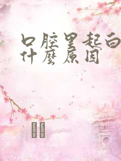 口腔里起白泡是什么原因