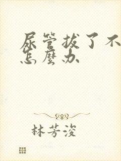 尿管拔了不排尿怎么办