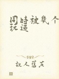 同时被几个黑人玩逼