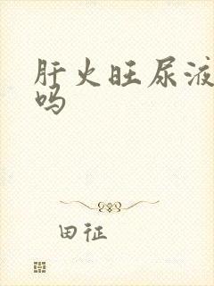 肝火旺尿液会黄吗